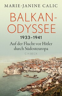 Balkan-Odyssee 1933-1941. Auf der Flucht vor Hitler durch Südosteuropa